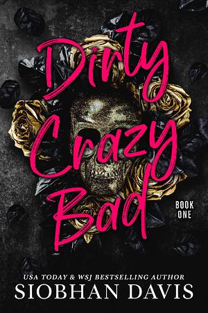 Dirty Crazy Bad: Book One by Siobhan Davis, Siobhan Davis