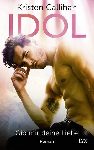 Idol - Gib mir deine Liebe by Kristen Callihan