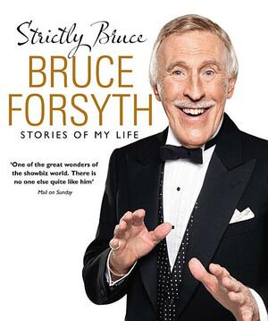 Strictly Bruce: Stories Of My Life by Bruce Forsyth