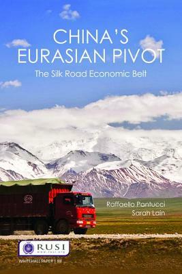 China's Eurasian Pivot: The Silk Road Economic Belt by Sarah Lain, Raffaello Pantucci