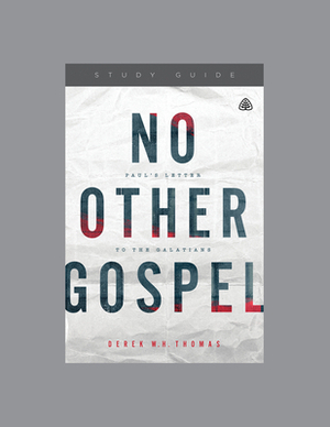 No Other Gospel: Paul's Letter to the Galatians by Derek W. H. Thomas