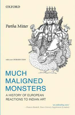 Much Maligned Monsters: A History of European Reactions to Indian Art by Partha Mitter