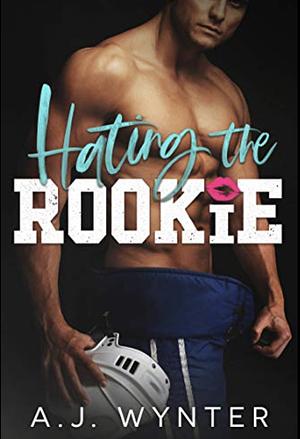 Hating the Rookie by A.J. Wynter