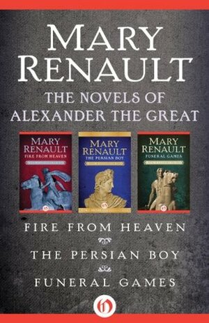 The Novels of Alexander Great by Mary Renault