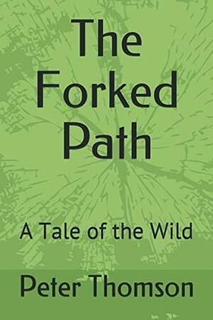 The Forked Path: A Tale of the Wild by Peter Thomson