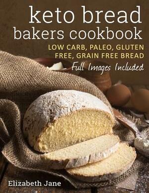 Keto Bread Bakers Cookbook: Keto Bread Bakers Cookbook by Elizabeth Jane