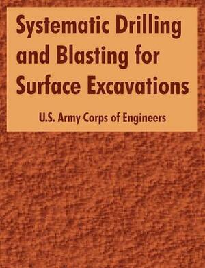 Systematic Drilling and Blasting for Surface Excavations by U. S. Army Corps of Engineers