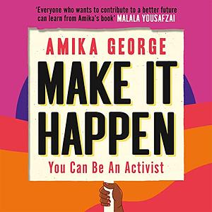 Make it Happen: You Can Be An Activist by Amika George