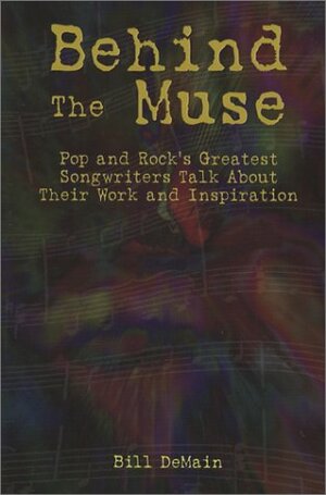 Behind The Muse: Pop and Rock's Greatest Songwriters Talk About Their Work and Inspiration by Bill DeMain