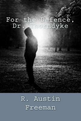 For the Defence, Dr. Thorndyke by R. Austin Freeman