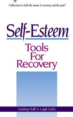 Self-Esteem Tools for Recovery: Self-Esteem Is Both the Means to Recovery and the Goal by Lindsey Hall, Leigh Cohn