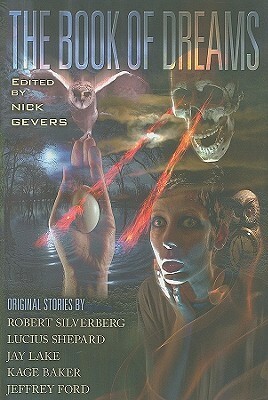 The Book of Dreams by Nick Gevers, Lucius Shepard, Kage Baker, Jay Lake, Robert Silverberg, Jeffrey Ford