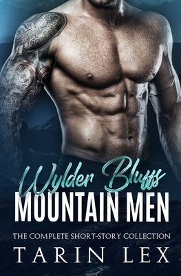 Wylder Bluffs Mountain Men: The Complete Short-Story Collection by Tarin Lex