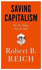 Saving Capitalism: For the Many, Not the Few by Robert B. Reich