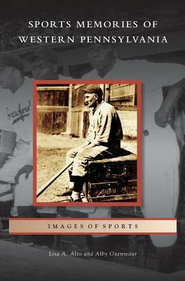 Sports Memories of Western Pennsylvania by Alby Oxenreiter, Lisa A. Alzo