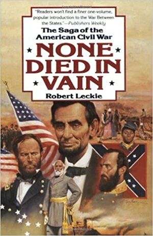 None Died in Vain: The Saga of the American Civil War by Robert Leckie