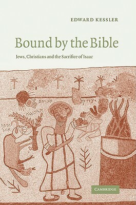 Bound by the Bible: Jews, Christians and the Sacrifice of Isaac by Edward Kessler