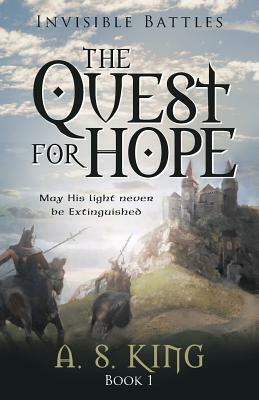 The Quest for Hope: Invisible Battles: Book 1 by A.S. King