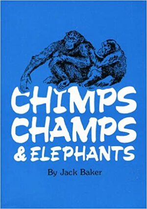 Chimps Champs and Elephants by Jack Baker