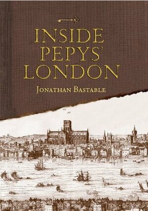 Inside Pepys' London by Jonathan Bastable