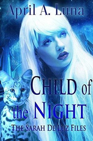Child of the Night - The Sarah De Luz Files by April A. Luna