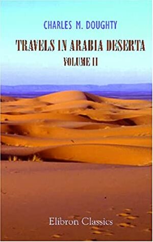 Travels in Arabia Deserta, Volume 2 by Charles M. Doughty