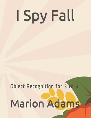I Spy Fall: Object Recognition for 3 to 5 by Marion Adams