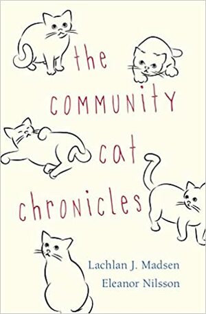 The Community Cat Chronicles by Eleanor Nilsson, Lachlan Madsen