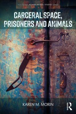 Carceral Space, Prisoners and Animals by Karen Morin