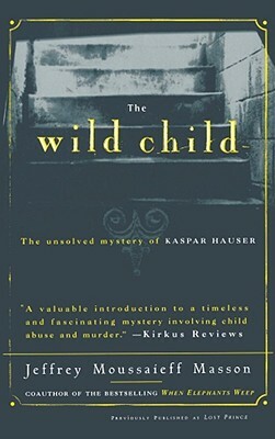 The Wild Child: The Unsolved Mystery of Kaspar Hauser by Paul Johann Anselm Feuerbach