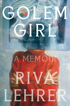 Golem Girl: A Memoir by Riva Lehrer, Riva Lehrer