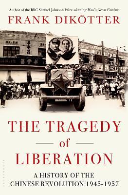 The Tragedy of Liberation: A History of the Chinese Revolution 1945-1957 by Frank Dikotter