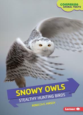 Snowy Owls: Stealthy Hunting Birds by Rebecca E. Hirsch