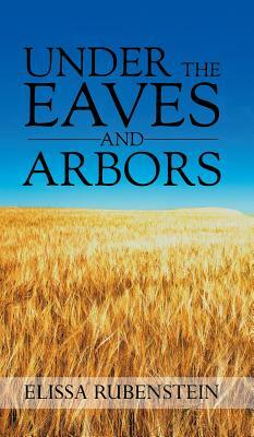 Under The Eaves And Arbors by Elissa Rubenstein