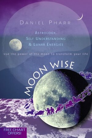 Moon Wise: Astrology, Self Understanding & Lunar Energies by Daniel Pharr