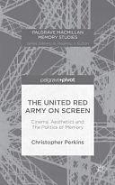 The United Red Army on Screen: Cinema, Aesthetics and The Politics of Memory by Chris Perkins