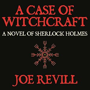 A Case of Witchcraft: A Novel of Sherlock Holmes by Joe Revill