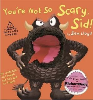 You're Not So Scary, Sid!. by Sam Lloyd by Stella Gurney, Sam Lloyd