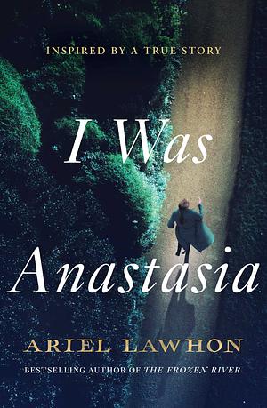 I Was Anastasia by Ariel Lawhon