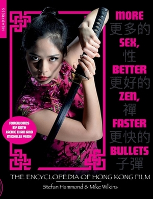 More Sex, Better Zen, Faster Bullets: The Encyclopedia of Hong Kong Film by Mike Wilkins, Stefan Hammond