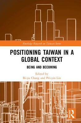 Positioning Taiwan in a Global Context: Being and Becoming by 