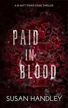 Paid in Blood: A DI Matt Fisher Crime Thriller by Susan Handley