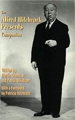 The Alfred Hitchcock Presents Companion by Patrik Wikstrom, Martin Grams Jr.