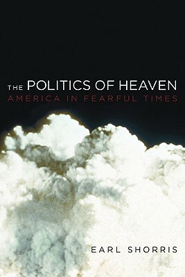 The Politics of Heaven: America in Fearful Times by Earl Shorris