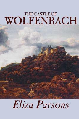 The Castle of Wolfenbach by Eliza Parsons, Fiction, Horror, Literary by Eliza Parsons