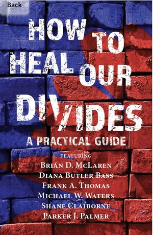 How to Heal Our Divides: A Practical Guide by Brandan Robertson, Brian Allain, Makoto Fujimura, Frank A. Thomas, Shane Claiborne, Diana Butler Bass, Brian D. McLaren, Amy Julia Becker, Parker J. Palmer, Michael W. Waters, Adam Thomas, Guthrie Graves-Fitzsimmons