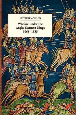Warfare Under the Anglo-Norman Kings 1066-1135 by Stephen Morillo