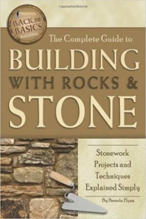 The Complete Guide to Building with Rocks & Stone: Stonework Projects and Techniques Explained Simply by Brenda Flynn, Brenda Flynn