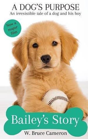 A Dogs Purpose Baileys Story by W. Bruce Cameron, W. Bruce Cameron