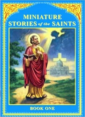 Miniature Stories Of The Saints by Daniel A. Lord